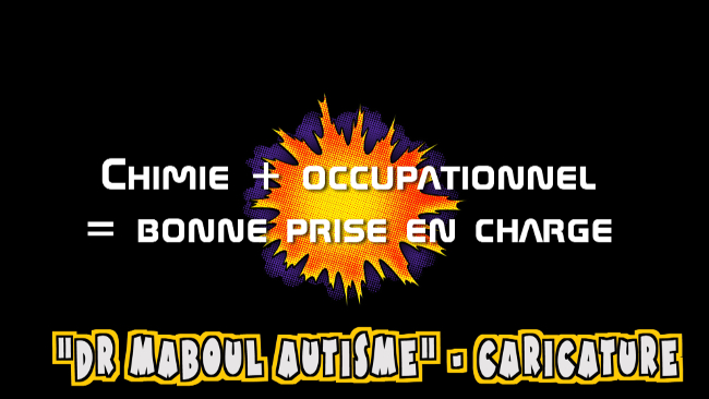 Dr Maboul occupationnel. Chimie + occupationnel = bonne prise en charge.